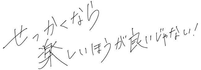 せっかくなら楽しいほうがいいじゃない！